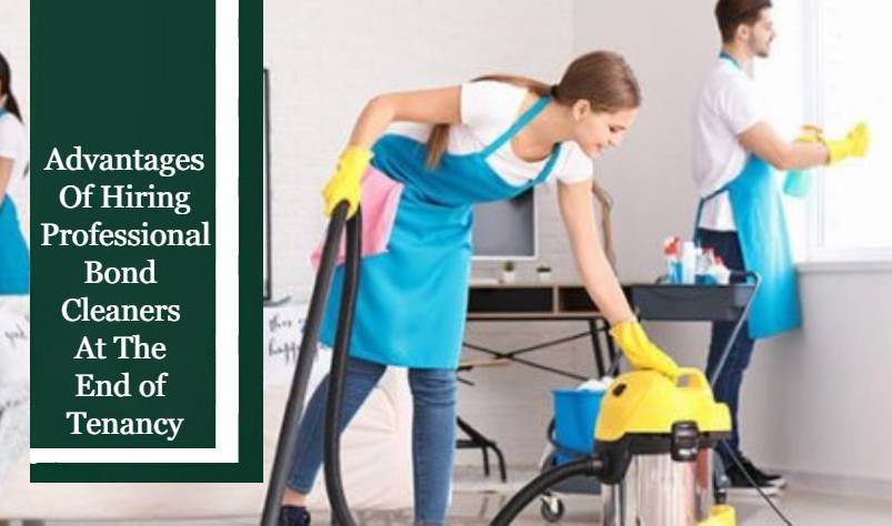 Advantages of Hiring Professional Bond Cleaners At The End Advantages of Hiring Professional Bond Cleaners At The End
